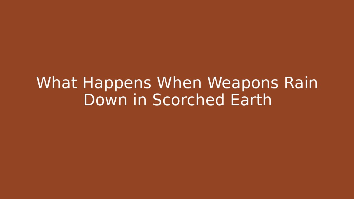 What Happens When Weapons Rain Down in Scorched Earth