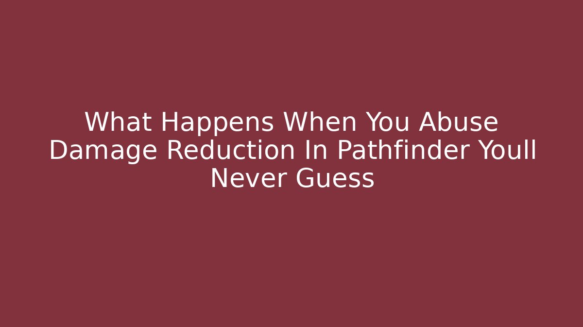 What Happens When You Abuse Damage Reduction In Pathfinder Youll Never Guess
