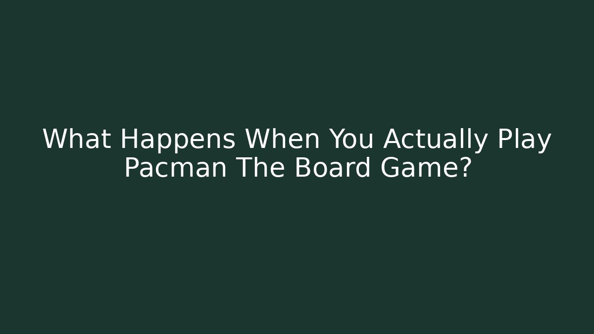 What Happens When You Actually Play Pacman The Board Game?