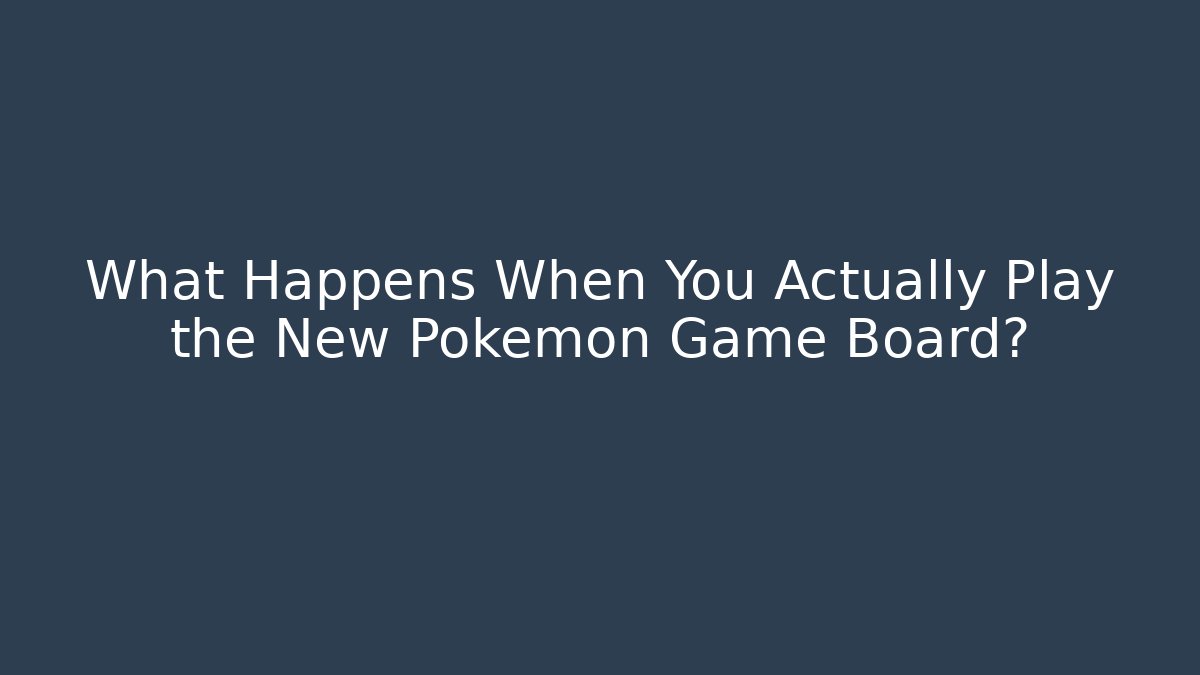 What Happens When You Actually Play the New Pokémon Game Board?