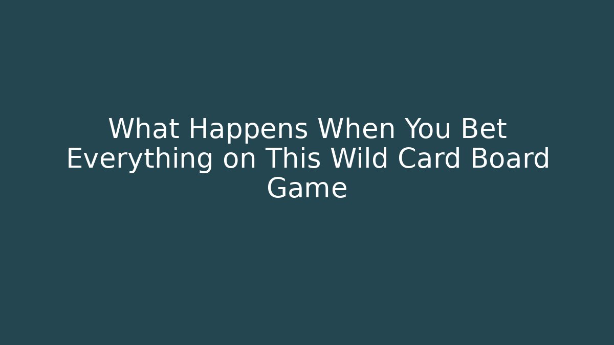 What Happens When You Bet Everything on This Wild Card Board Game