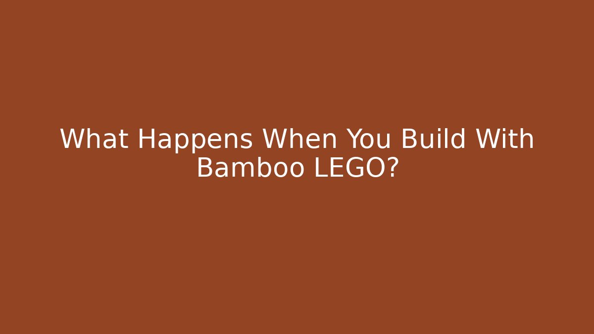 What Happens When You Build With Bamboo LEGO?
