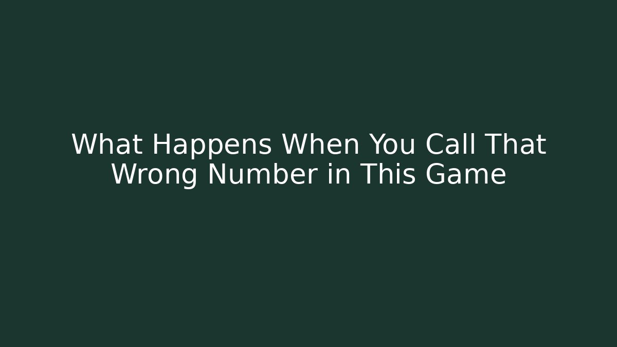 What Happens When You Call That Wrong Number in This Game
