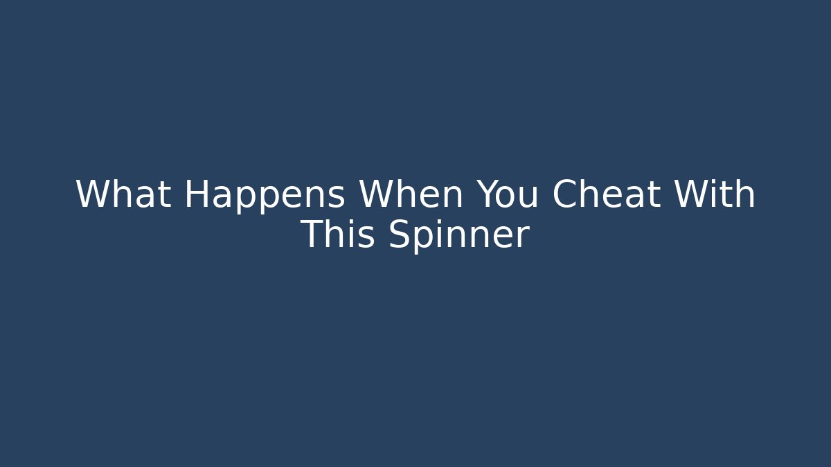 What Happens When You Cheat With This Spinner