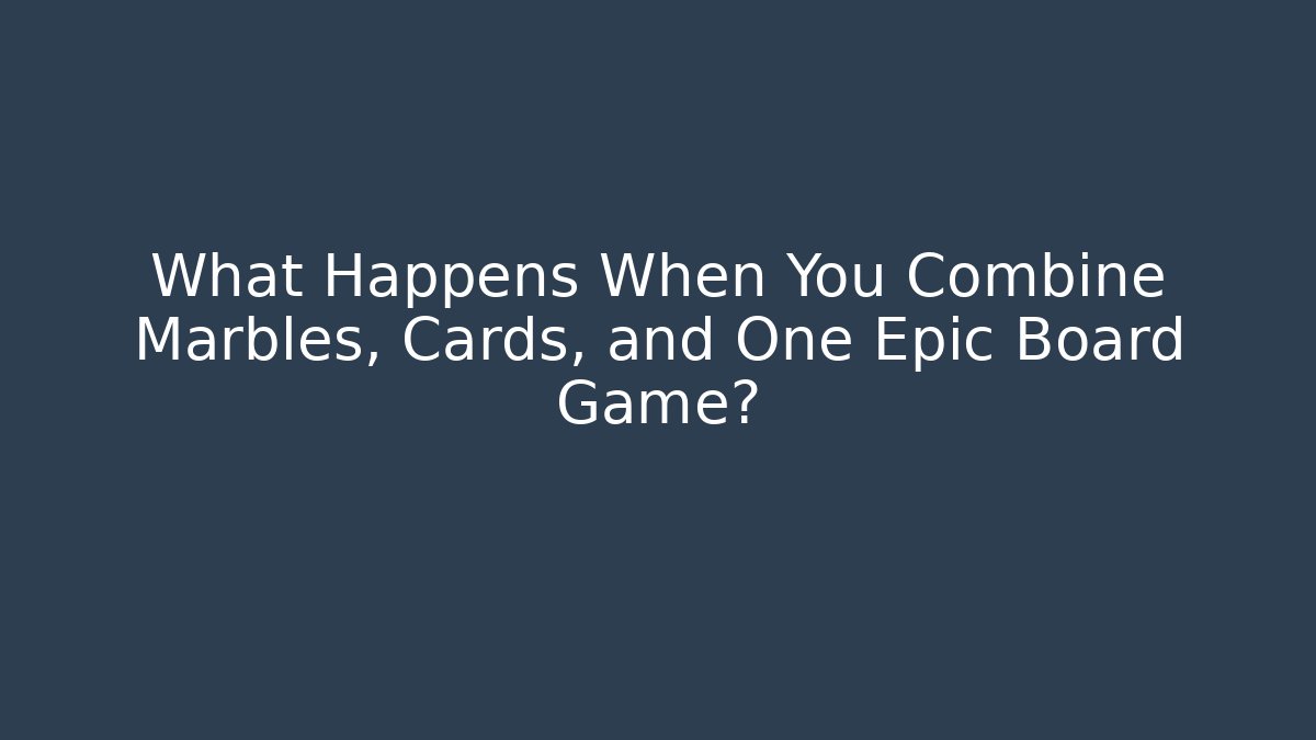 What Happens When You Combine Marbles, Cards, and One Epic Board Game?