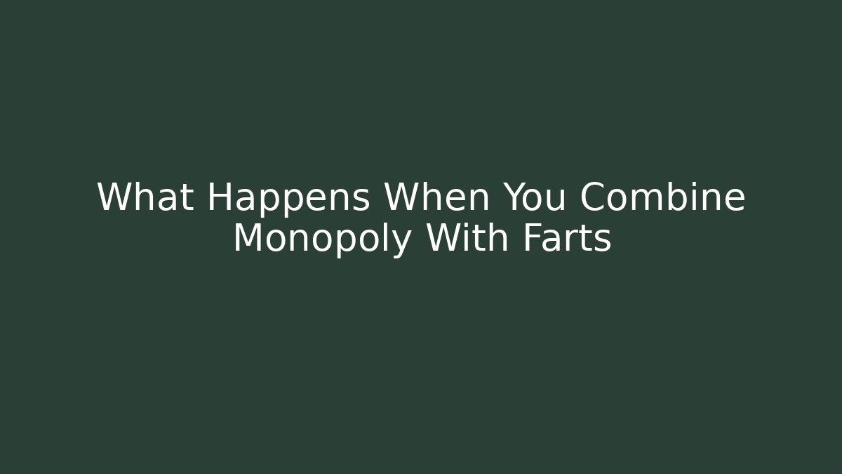 What Happens When You Combine Monopoly With Farts