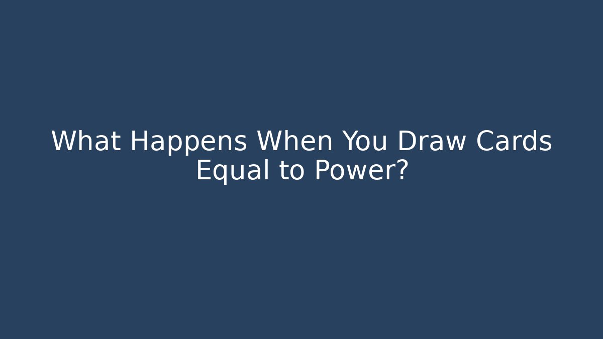 What Happens When You Draw Cards Equal to Power?