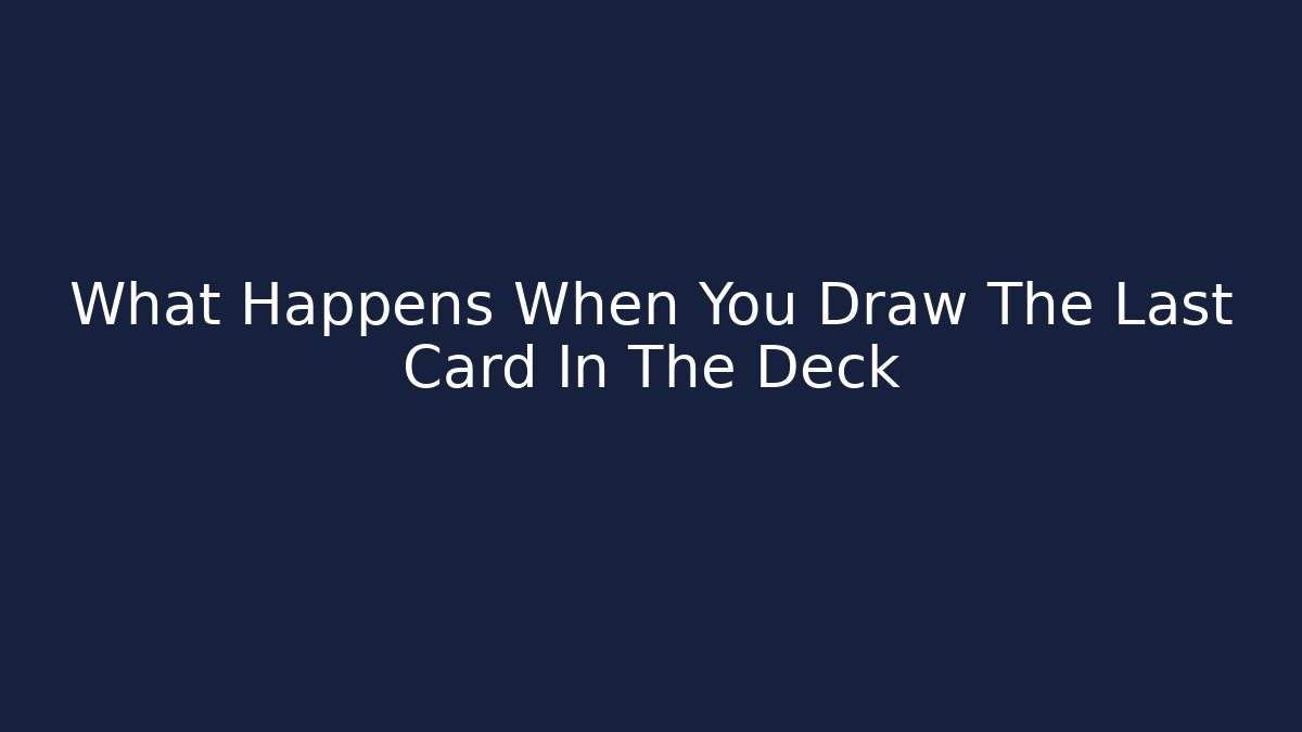What Happens When You Draw The Last Card In The Deck