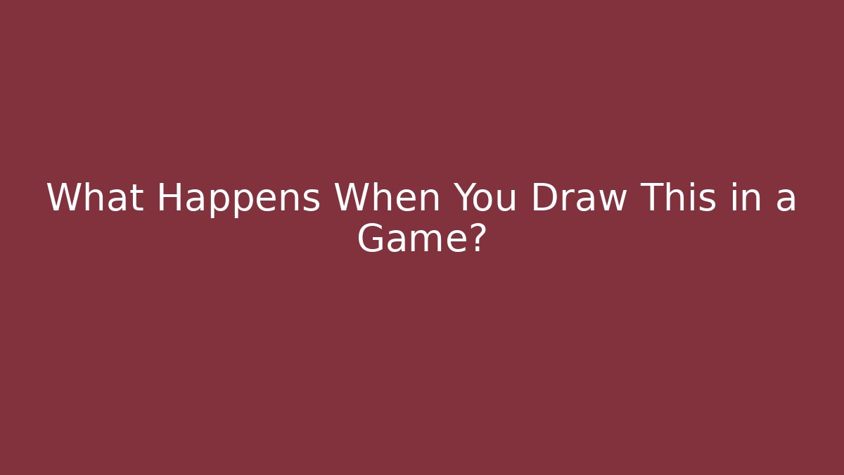 What Happens When You Draw This in a Game?