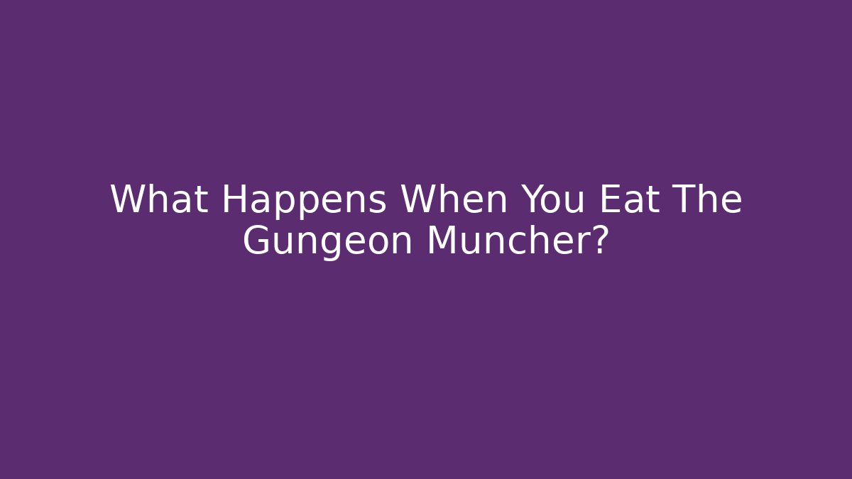 What Happens When You Eat The Gungeon Muncher?