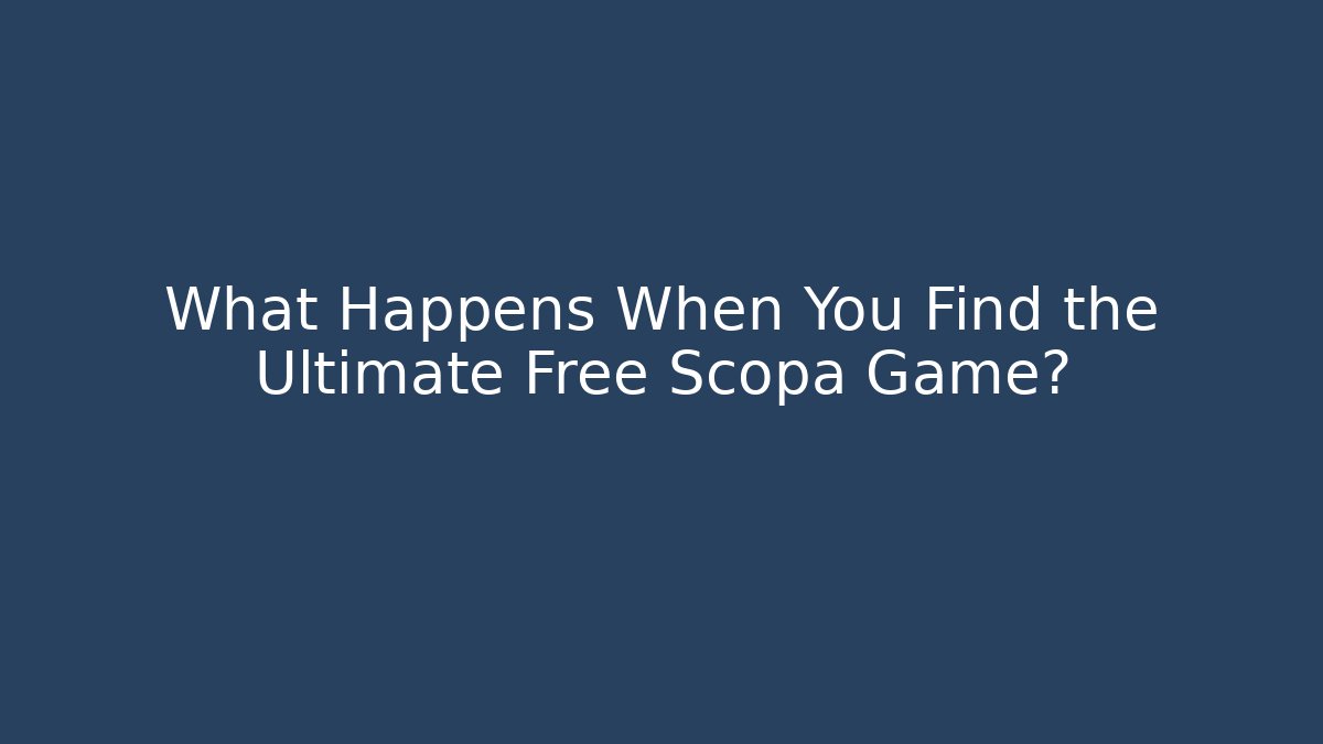What Happens When You Find the Ultimate Free Scopa Game?