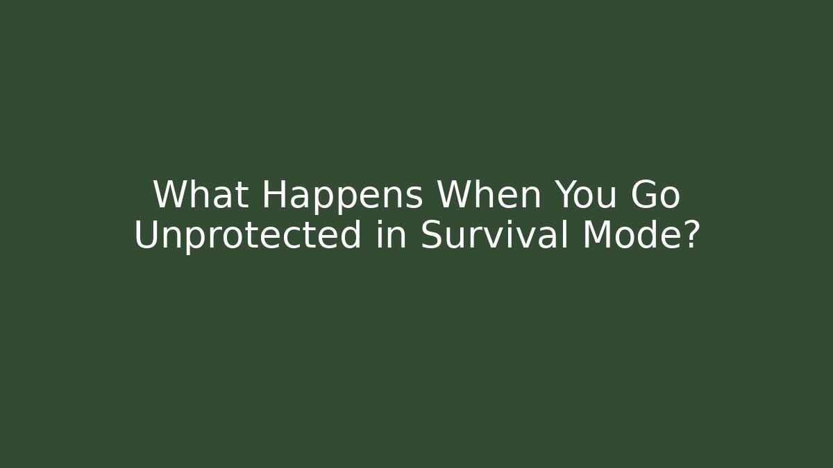 What Happens When You Go Unprotected in Survival Mode?