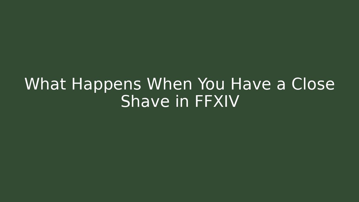 What Happens When You Have a Close Shave in FFXIV