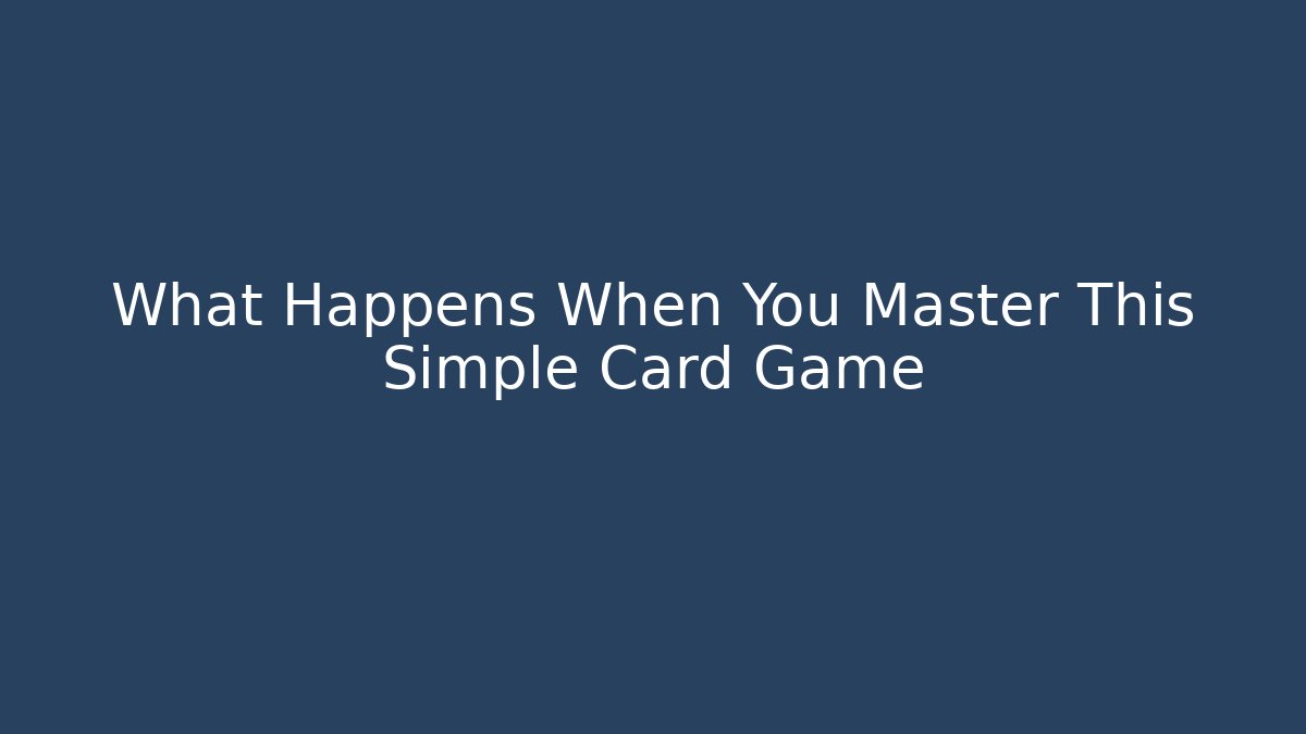 What Happens When You Master This Simple Card Game