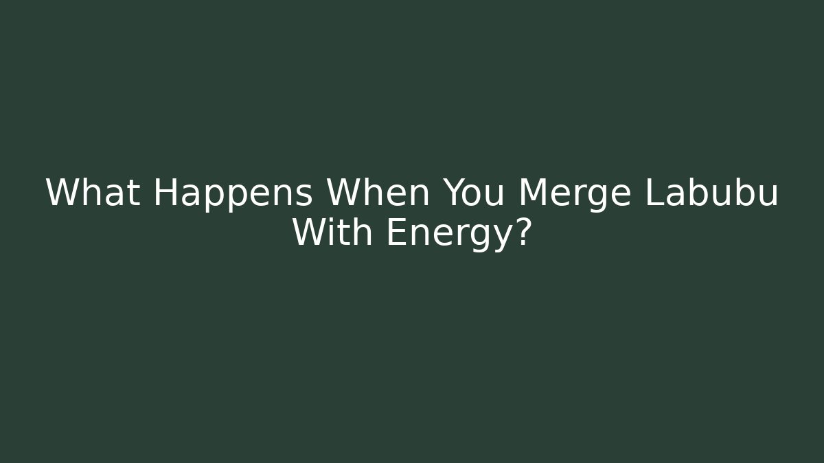 What Happens When You Merge Labubu With Energy?