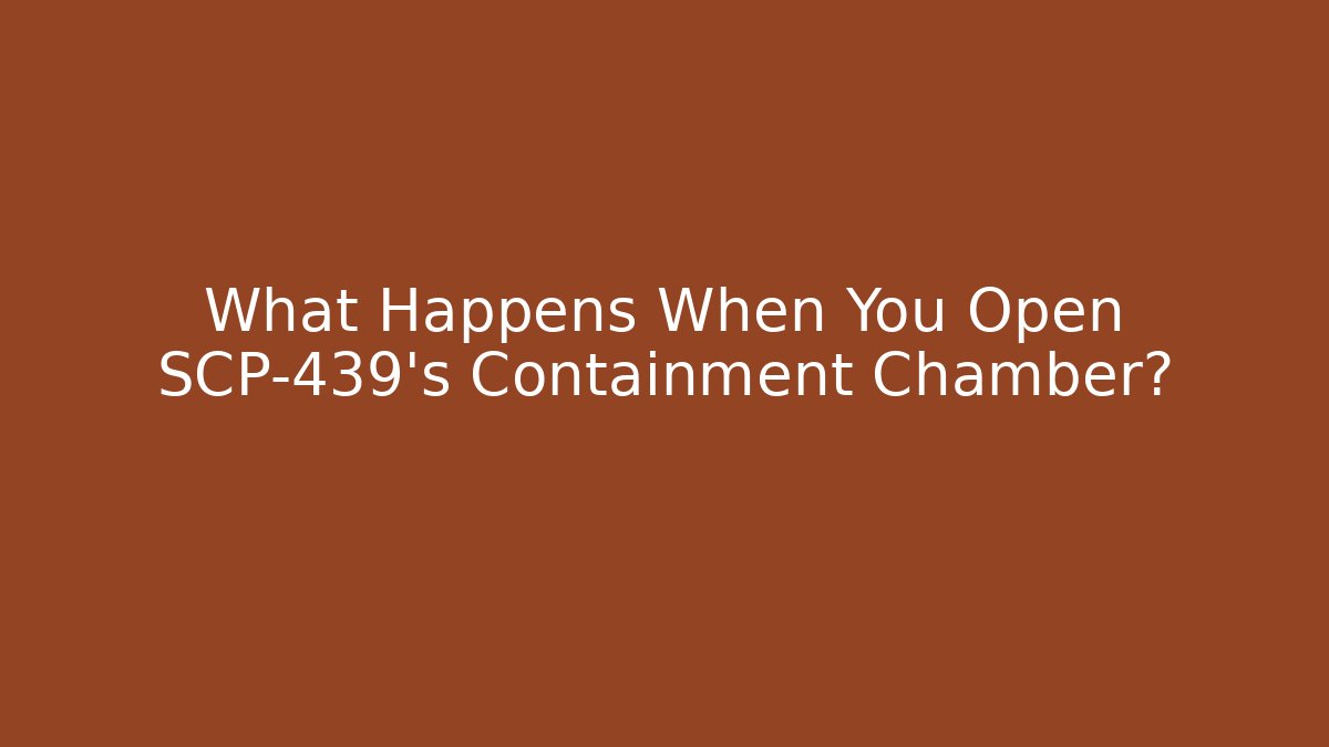 What Happens When You Open SCP-439's Containment Chamber?