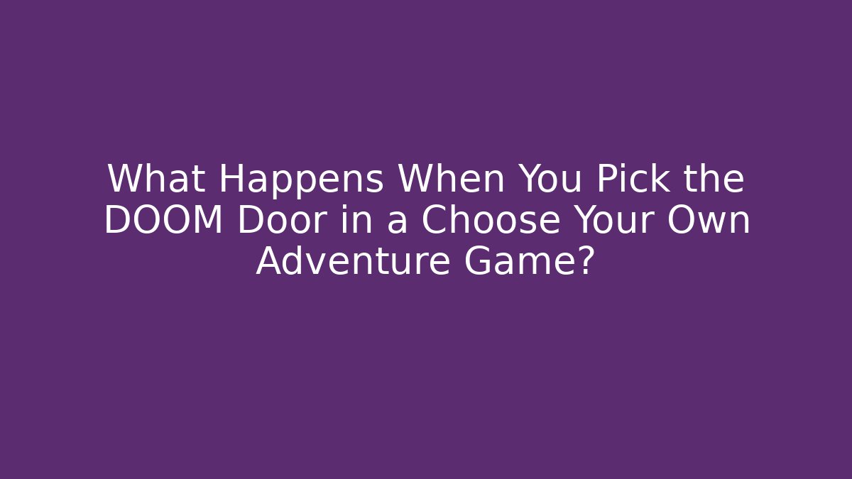 What Happens When You Pick the DOOM Door in a Choose Your Own Adventure Game?