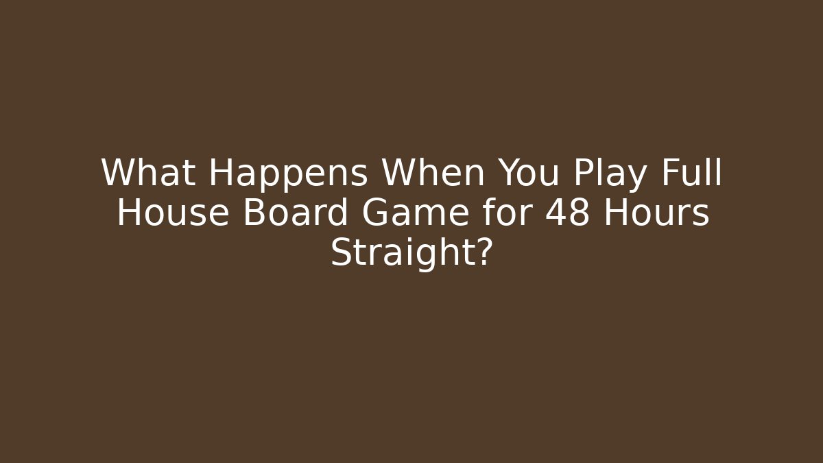 What Happens When You Play Full House Board Game for 48 Hours Straight? - Vintage E-Juice