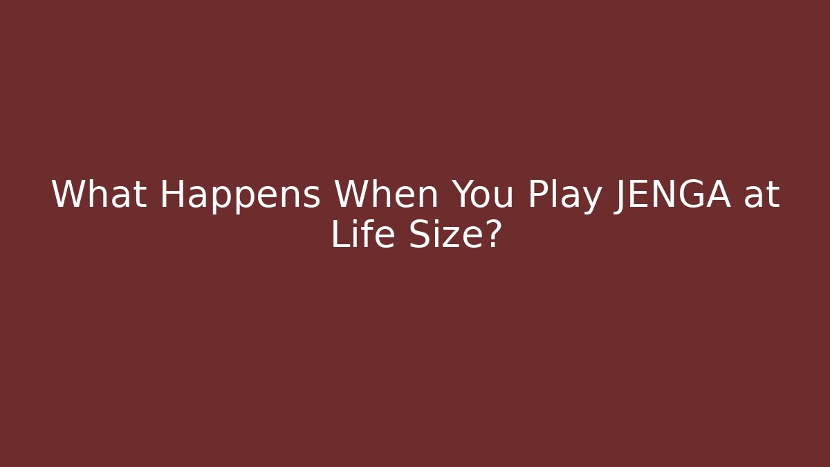 What Happens When You Play JENGA at Life Size?