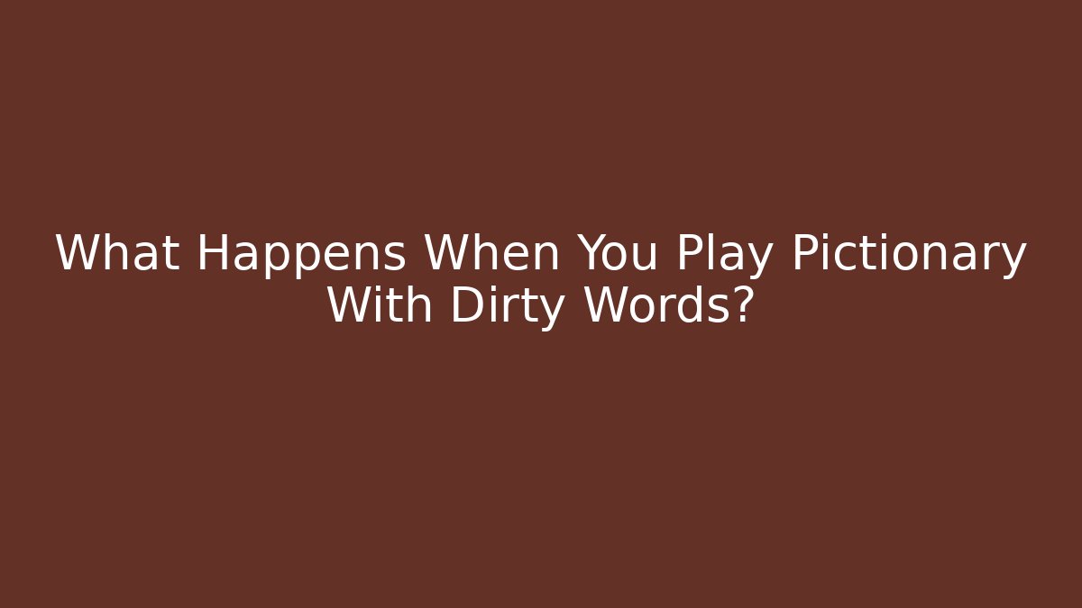 What Happens When You Play Pictionary With Dirty Words?