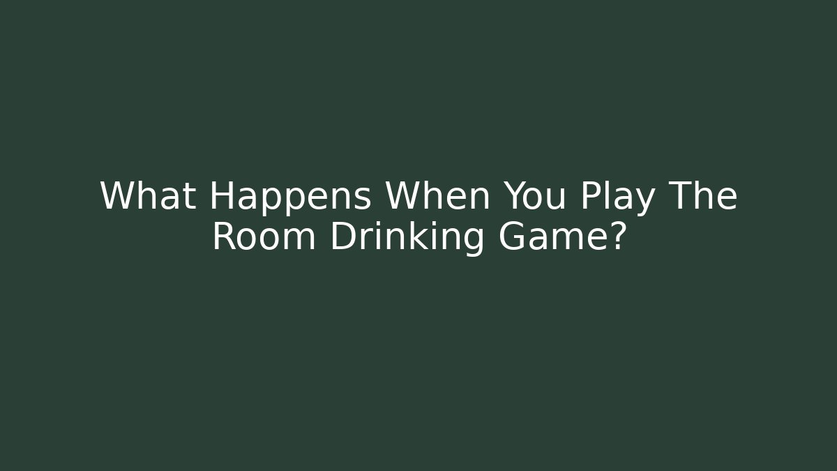 What Happens When You Play The Room Drinking Game?