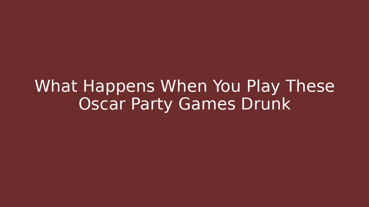 What Happens When You Play These Oscar Party Games Drunk