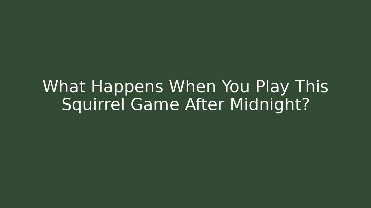 What Happens When You Play This Squirrel Game After Midnight?
