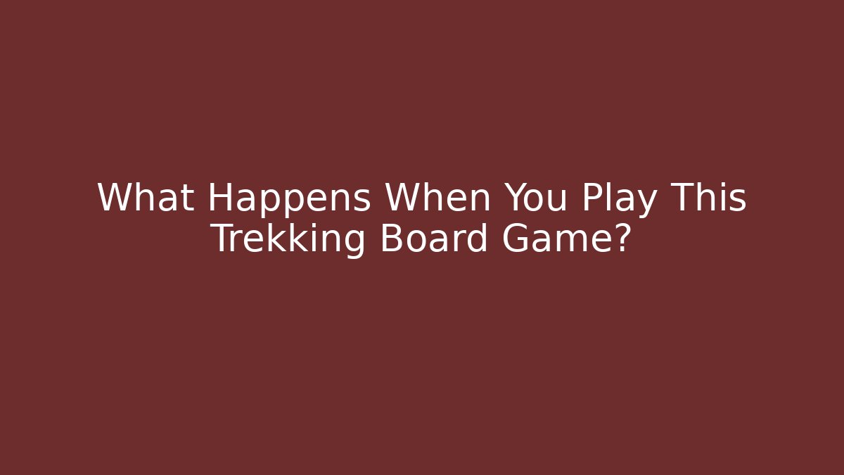 What Happens When You Play This Trekking Board Game?