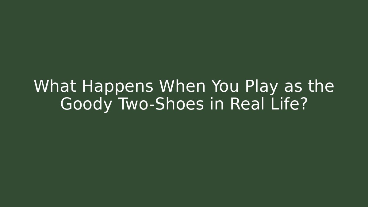 What Happens When You Play as the Goody Two-Shoes in Real Life?