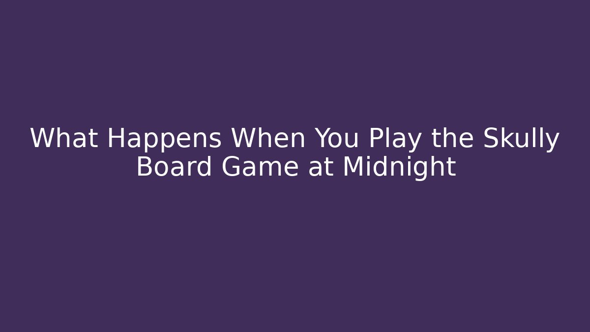What Happens When You Play the Skully Board Game at Midnight