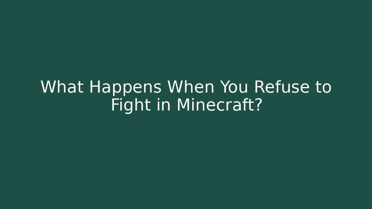 What Happens When You Refuse to Fight in Minecraft?
