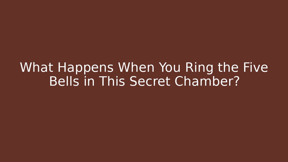 What Happens When You Ring the Five Bells in This Secret Chamber?