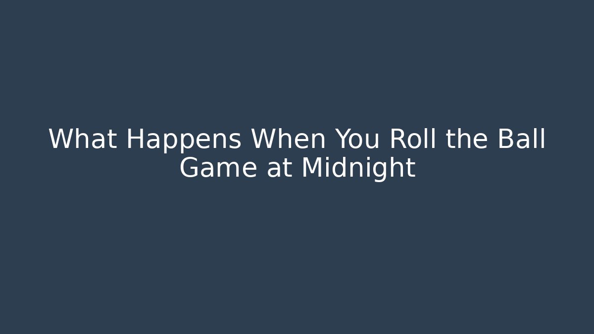 What Happens When You Roll the Ball Game at Midnight