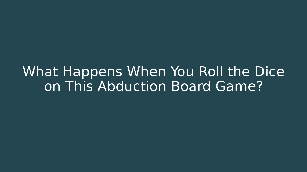 What Happens When You Roll the Dice on This Abduction Board Game?