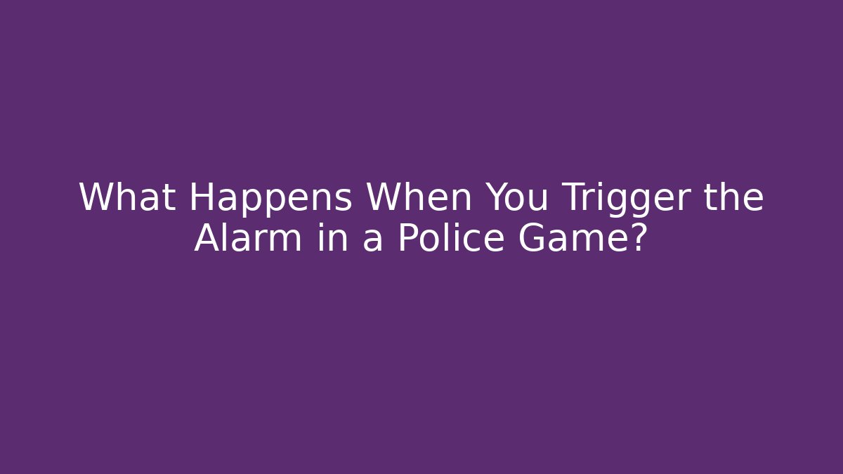 What Happens When You Trigger the Alarm in a Police Game? - Vintage E-Juice