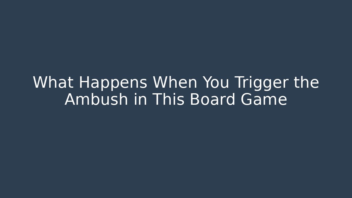 What Happens When You Trigger the Ambush in This Board Game
