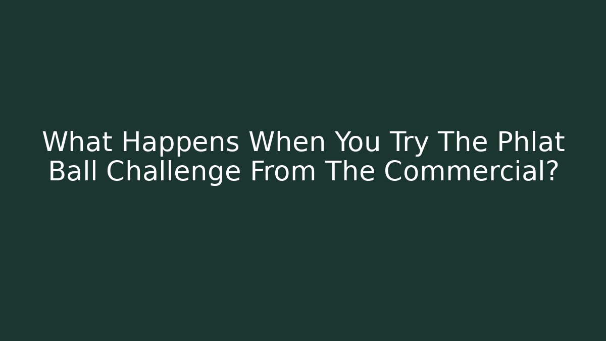 What Happens When You Try The Phlat Ball Challenge From The Commercial?