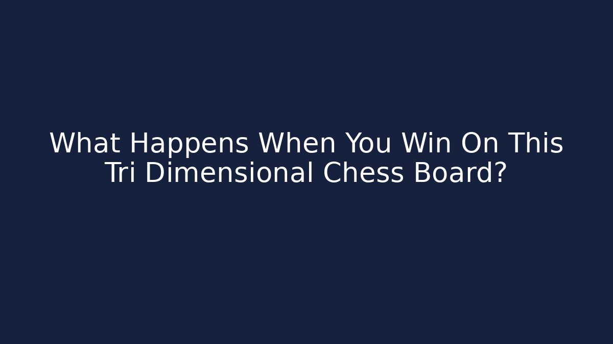 What Happens When You Win On This Tri Dimensional Chess Board?