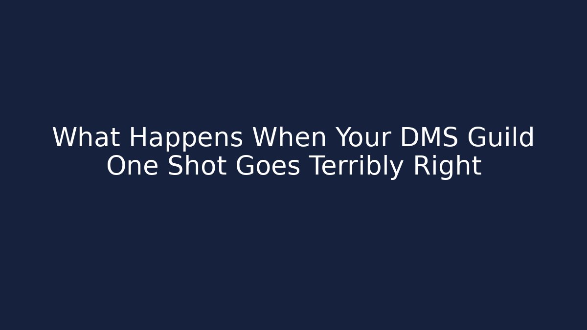 What Happens When Your DMS Guild One Shot Goes Terribly Right