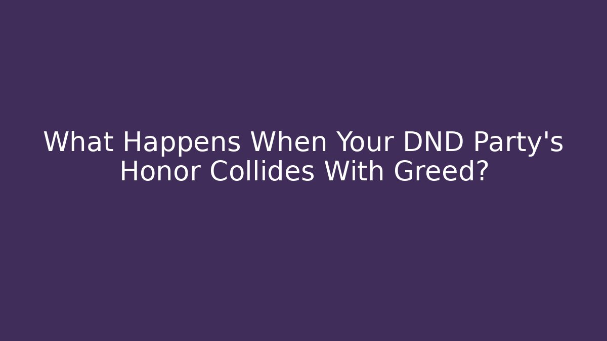 What Happens When Your DND Party's Honor Collides With Greed?