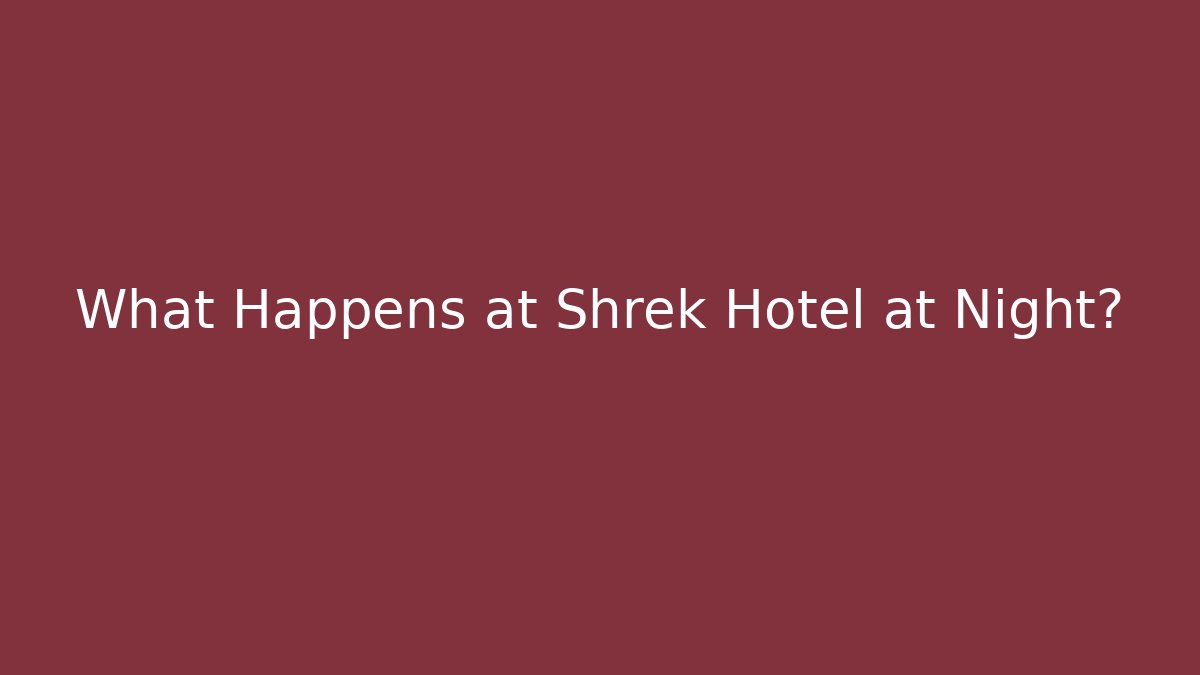 What Happens at Shrek Hotel at Night?