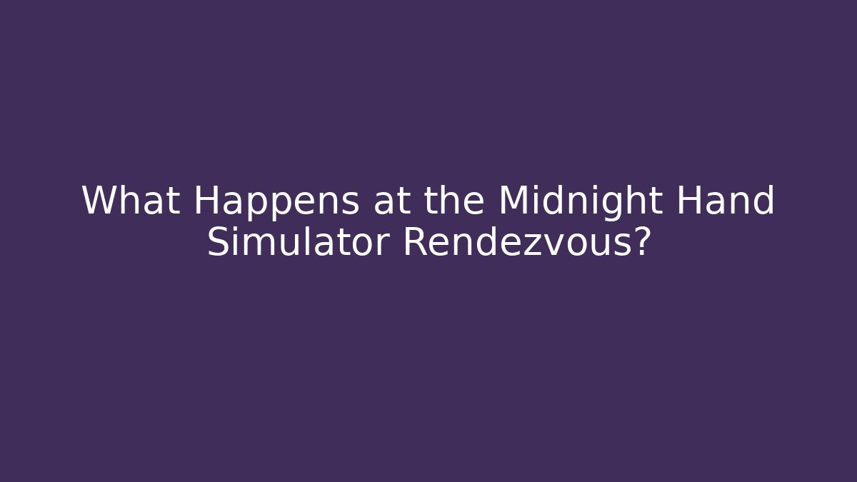 What Happens at the Midnight Hand Simulator Rendezvous?