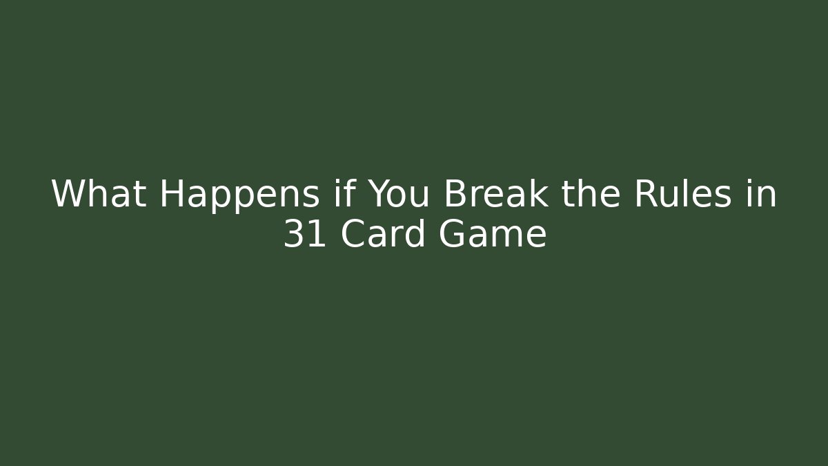 What Happens if You Break the Rules in 31 Card Game