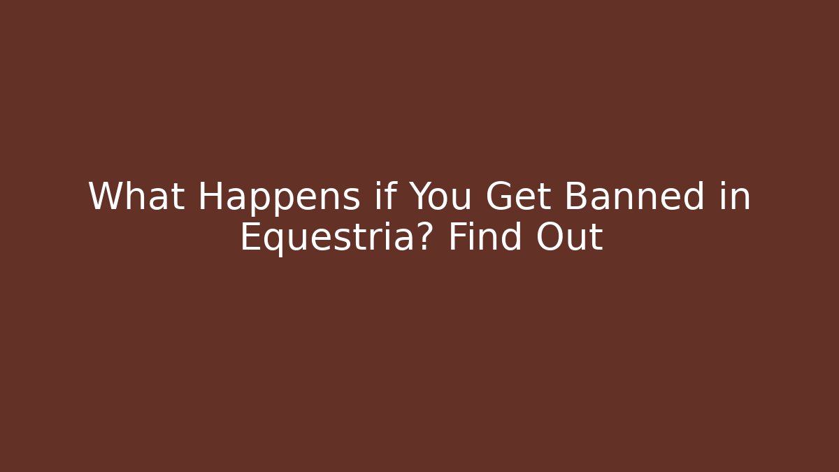 What Happens if You Get Banned in Equestria? Find Out