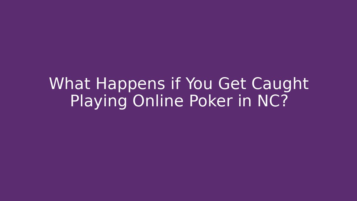What Happens if You Get Caught Playing Online Poker in NC?