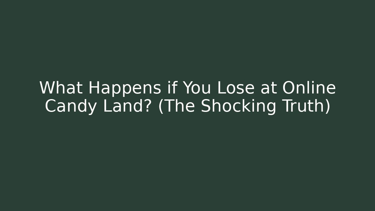 What Happens if You Lose at Online Candy Land? (The Shocking Truth)