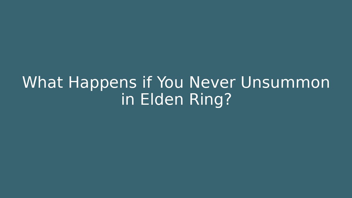 What Happens if You Never Unsummon in Elden Ring?