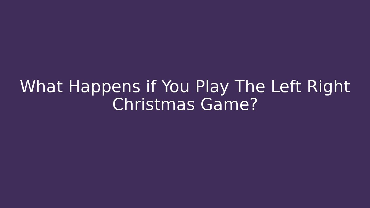 What Happens if You Play The Left Right Christmas Game?