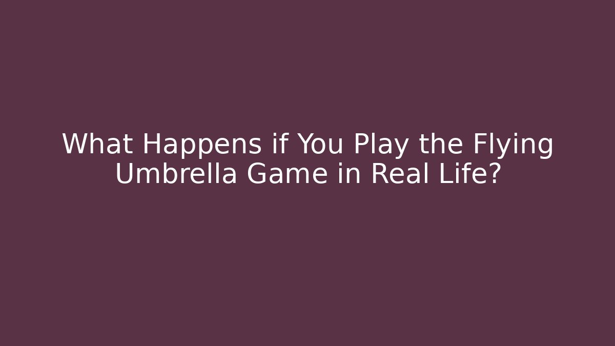 What Happens if You Play the Flying Umbrella Game in Real Life?