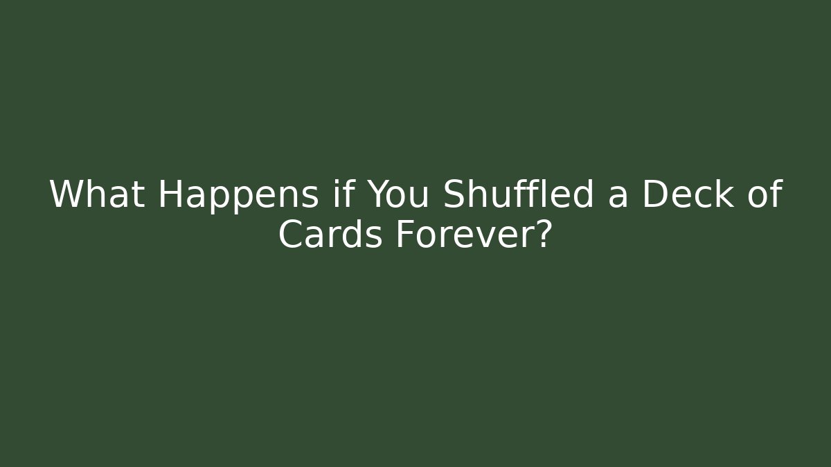 What Happens if You Shuffled a Deck of Cards Forever?